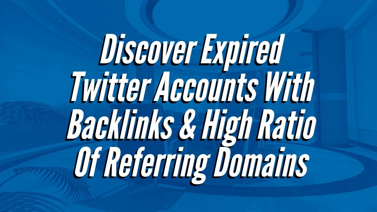 Discover-Expired-Twitter-Accounts-With-Backlinks-High-Ratio-Of-Referring-Domains