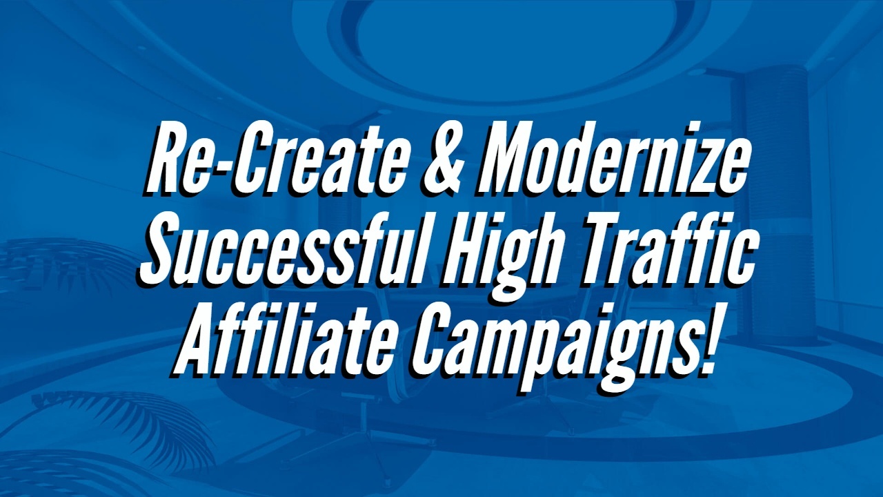 Re-Create Modernize Successful High Traffic Affiliate Campaigns! Re-Create & Modernize Successful High Traffic Affiliate Campaigns!